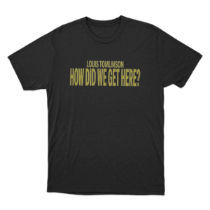 Louis Tomlinson How Did We Get Here Unisex T Shirt Black