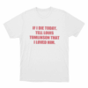 Louis Tomlinson inspired If I Die Today Tell Louis Tomlinson That I Loved Him Unisex T Shirt White